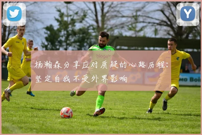 杨瀚森分享应对质疑的心路历程：坚定自我不受外界影响